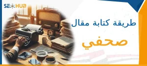 طريقة كتابة مقال صحفي